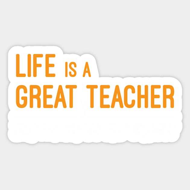 Life is a Great Teacher But I Am Not So Bad Either Sticker by WIZECROW